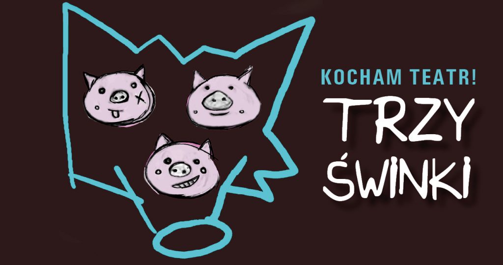 Baner promocyjny. Rysunek trzech główek różowych świnek, otoczony kształtem przypominającym głowę wilka. Po prawej stronie napis: Kocham teatr! Trzy świnki