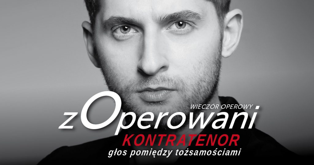 Czarno-biały portret młodego mężczyzny patrzącego w obiektyw. Ma poważną minę i trzydniowy zarost. Na dole po środku napis: Wieczór operowy. zOperowani. Kontratenor, głos pomiędzy tożsamościami