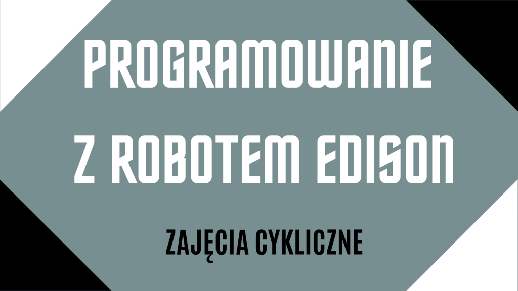 Baner z napisem na szarym tle: Programowanie z robotem Edison. Zajęcia cykliczne. Ozdobne czarne i białe rogi