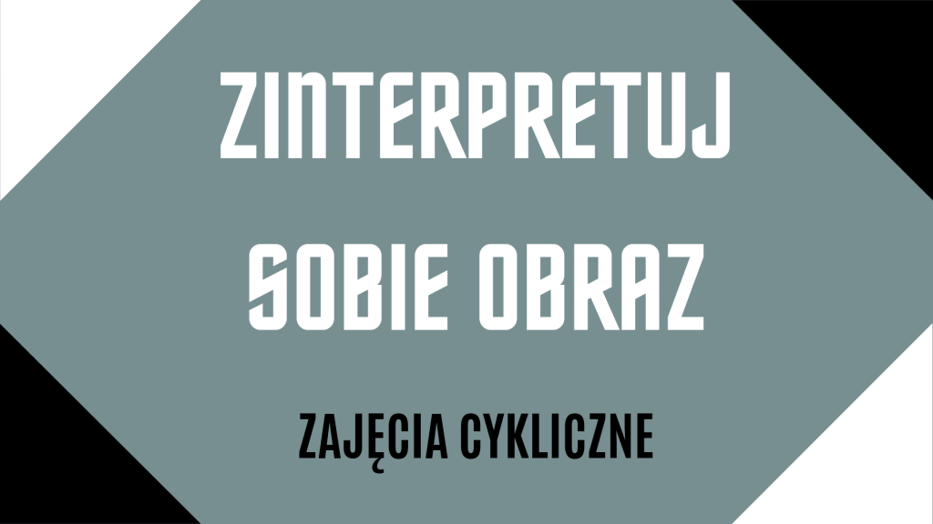 Baner z napisem na szarym tle: Zinterpretuj sobie obraz. Zajęcia cykliczne. Ozdobne czarne i białe rogi