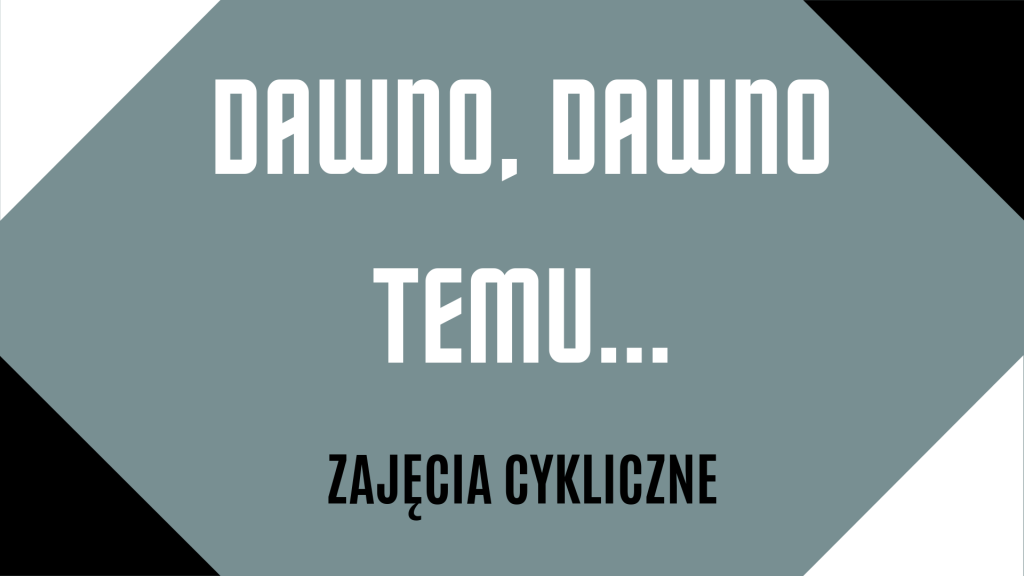 Baner z napisem na szarym tle: Dawno, dawno temu. Zajęcia cykliczne. Ozdobne czarne i białe rogi