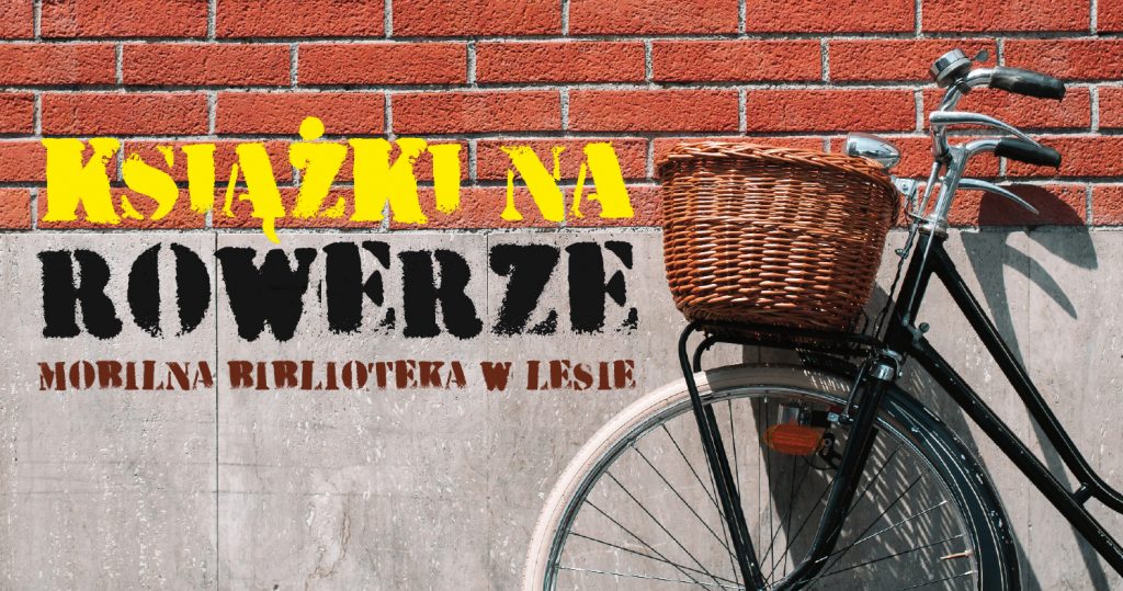 Zdjęcie roweru z koszykiem stojącego na tle ceglanego muru. Po lewej stronie napis imitujący graffiti: Książka na rowerze. Mobilna biblioteka w lesie