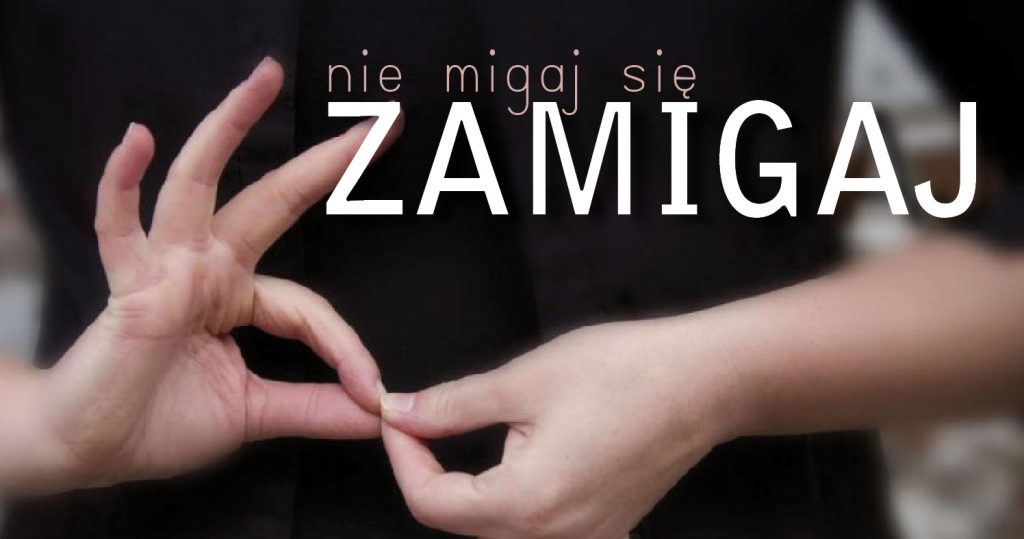 Zdjęcie dłoni wykonujących gest w języku migowym. Na górze napis: Nie migaj się. Zamigaj