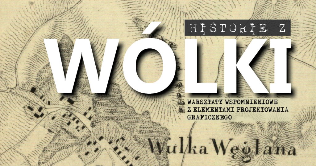 Zdjęcie fragmentu starej mapy z napisem: Wulka Węglana, napis: Historie z Wólki. Warsztaty wspominkowe z elementami projektowania graficznego