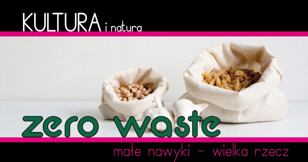 Zdjęcie makaronu i cieciorki w woreczkach. Na górze napisL Kultura i natura. Na dole napis: Zero waste małe nawyki-wielka rzecz