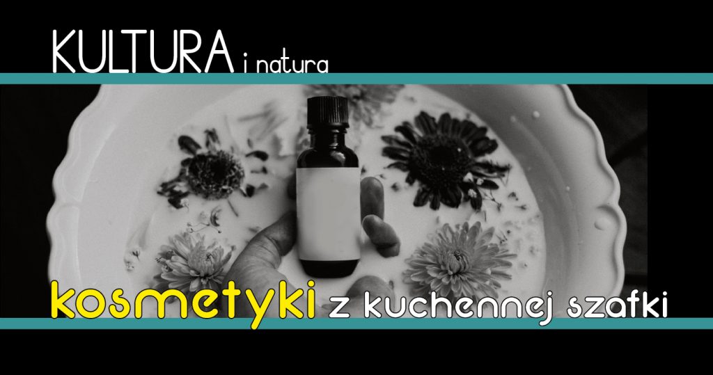 Zdjęcie buteleczki z przyklejoną pustą kartką w miejscu etykiety. Dłoń wyjmuje ją z miseczki z mlekiem, w której pływają kwiaty. Zdjęcie czarno-białe. Na górze napis: Kultura i natura. Na dole napis: Kosmetyki z kuchennej szafli