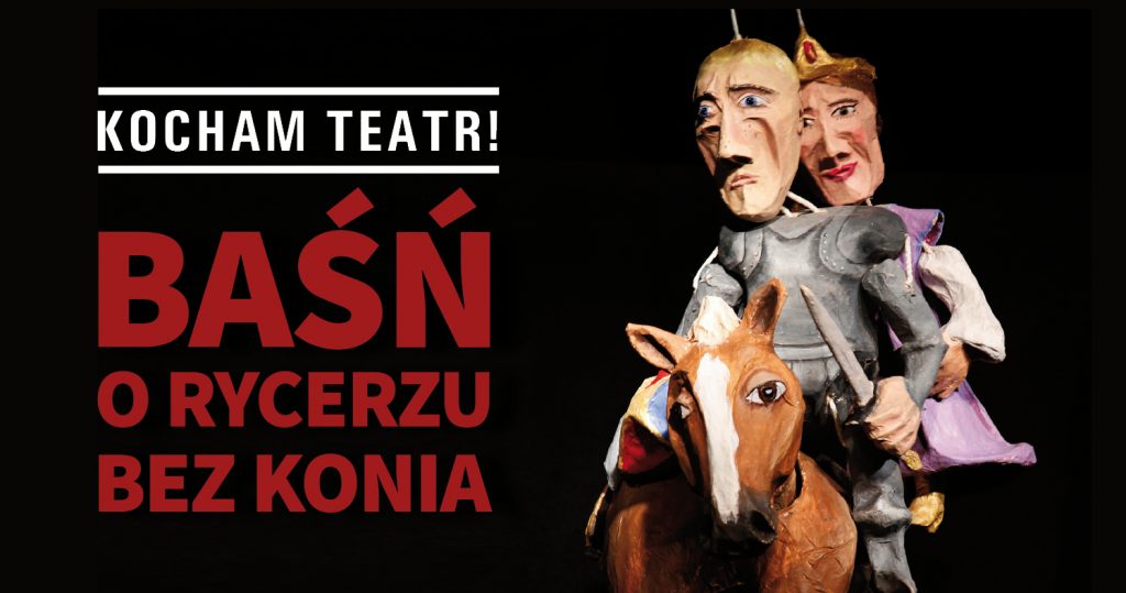 Zdjęcie lalek - dwóch rycerzy na koniu. Jeden z mieczem. Po lewej stronie napis: Kocham teatr! Baśn o rycerzu bez konia