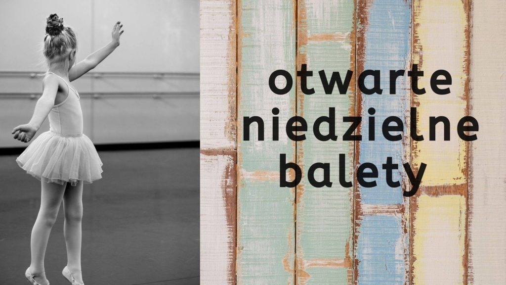 Po lewej czarno-białe zdjęcie małej baletnicy w tanecznej pozie i baletowej sukience. Stoi na palcach z głową zwróconą do tyłu. Po prawej napis: Otwarte niedzielne balety, na tle kolorowych, pastelowych starych desek