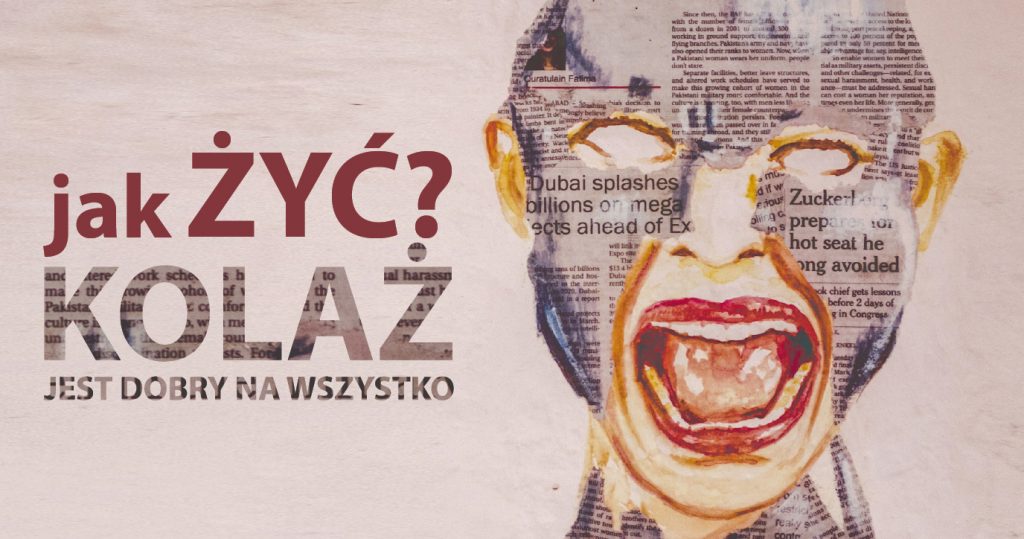 Twarz zrobiona techniką kolażu, wyraźnie widoczne fragmenty gazety. Jedynie zarys oczu, nie ma gałek, szeroko otwarte usta, jakby do krzyku. Po lewej napis: Jak żyć? Kolaż jest dobry na wszystko