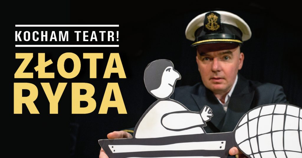Grafika promująca spektakl. Po lewej stronie napis: Kocham teatr! Złota ryba. Po prawej zdjęcie aktora w marynarskiej czapce. Trzyma przed sobą wyciętą z papieru postać wędkarz w łódce oraz zarzucanej przez niego sieci.