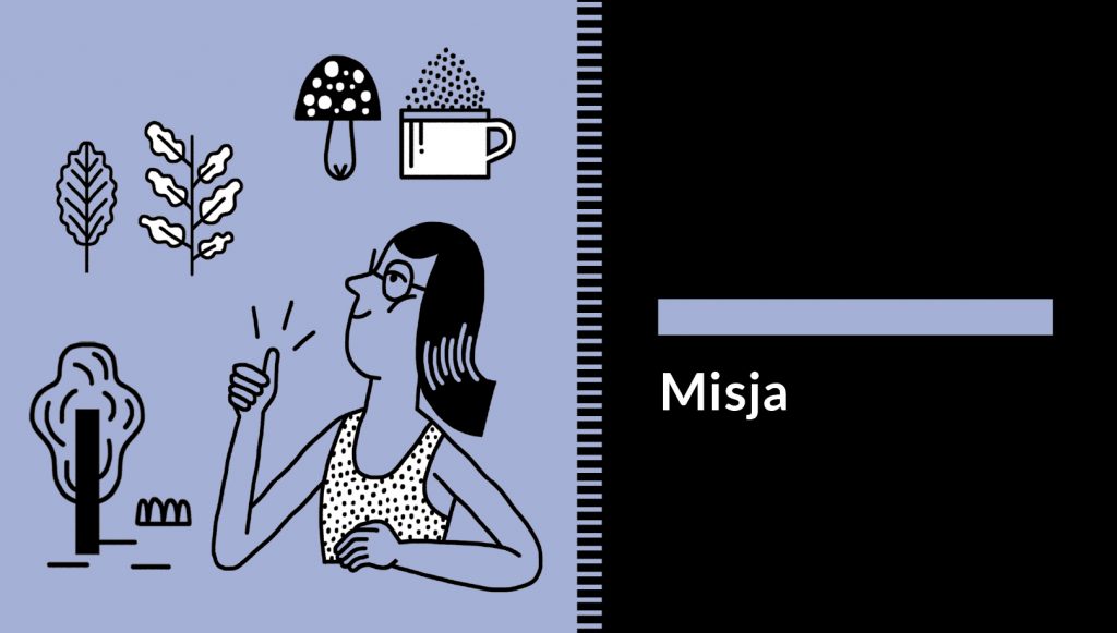 Grafiku przedstawiająca uśmiechniętą kobietę w koszulce w groszki i w okularach. Kobieta unosi kciuk w górę. Za nią listki, grzyb i kubek jagód. Obok niej drzewo. Całość na pastelowym gładkim tle. Po prawej stronie napis na czarnym tle: Misja