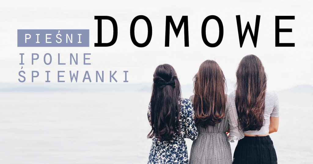 Zdjęcie trzech długowłosych kobiet stojących tyłem do obiektywu. Ubrane w stonowane kolorystycznie kobiece stroje (sukienki, spódnica) stoją na tle rozmytego morza. Po lewej stronie napis: Domowe pieśni i polne śpiewanki